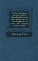 The Spiritual World and Our Children There [The Nature of Spirit and of Man and Our Children in the Other Life].: (English)