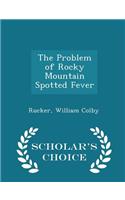 The Problem of Rocky Mountain Spotted Fever - Scholar's Choice Edition