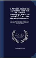 A Revised Account of the Experiments Made With the Bashforth Chronograph, to Find the Resistance of the Air to the Motion of Projectiles