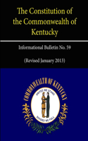 The Constitution of the Commonwealth of Kentucky - Informational Bulletin No. 59 (Revised January 2013)