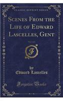 Scenes from the Life of Edward Lascelles, Gent, Vol. 1 of 2 (Classic Reprint)