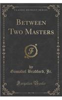 Between Two Masters (Classic Reprint)