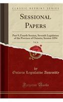 Sessional Papers, Vol. 26: Part 9; Fourth Session, Seventh Legislature of the Province of Ontario; Session 1894 (Classic Reprint)