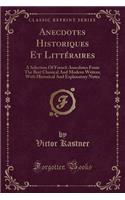 Anecdotes Historiques Et LittÃ©raires: A Selection of French Anecdotes from the Best Classical and Modern Writers; With Historical and Explanatory Notes (Classic Reprint)