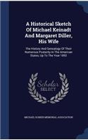 Historical Sketch Of Michael Keinadt And Margaret Diller, His Wife: The History And Genealogy Of Their Numerous Posterity In The American States, Up To The Year 1893