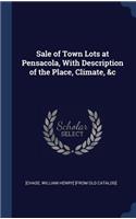 Sale of Town Lots at Pensacola, with Description of the Place, Climate, &C