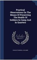 Practical Observations On The Means Of Preserving The Health Of Soldiers In Camp And In Quarters