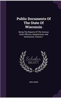 Public Documents of the State of Wisconsin: Being the Reports of the Various State Officers, Departments and Institutions, Volume 1