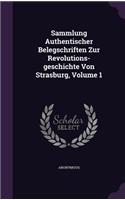 Sammlung Authentischer Belegschriften Zur Revolutions-geschichte Von Strasburg, Volume 1