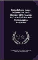 Dissertatione Inaug. Differentias Iuris Romani Et Germanici in Connubiali Imperio Consensuque Parentum