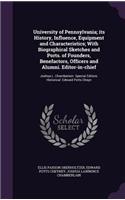 University of Pennsylvania; Its History, Influence, Equipment and Characteristics; With Biographical Sketches and Ports. of Founders, Benefactors, Officers and Alumni. Editor-In-Chief