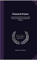 Chemical Primer: An Elementary Work for Use in High Schools, Academies, and Medical Colleges