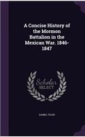 Concise History of the Mormon Battalion in the Mexican War. 1846-1847