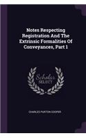 Notes Respecting Registration And The Extrinsic Formalities Of Conveyances, Part 1