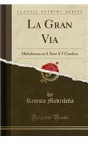 La Gran Via: Melodrama en 1 Acto Y 5 Cuadros (Classic Reprint)