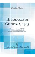 Il Palazzo Di Giustizia, 1905: Raccolta Di Sentenze Civili E Commerciali Emanate Dalle AutoritÃ  Giudiziarie Sedenti in Roma (Classic Reprint)