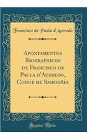 Apontamentos Biographicos de Francisco de Paula d'Azeredo, Conde de Samodães (Classic Reprint)