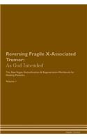 Reversing Fragile X-Associated Tremor: As God Intended The Raw Vegan Plant-Based Detoxification & Regeneration Workbook for Healing Patients. Volume 1