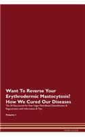 Want To Reverse Your Erythrodermic Mastocytosis? How We Cured Our Diseases. The 30 Day Journal for Raw Vegan Plant-Based Detoxification & Regeneration with Information & Tips Volume 1