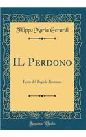 Il Perdono: Feste del Popolo Romano (Classic Reprint)