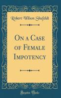 On a Case of Female Impotency (Classic Reprint)