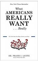 What Americans Really Want...Really: The Truth about Our Hopes, Dreams, and Fears: The Truth About Our Hopes, Dreams, and Fears