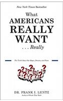 What Americans Really Want...Really: The Truth about Our Hopes, Dreams, and Fears