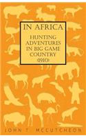 In Africa - Hunting Adventures in Big Game Country (1910)