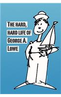 Hard, Hard Life of George A. Lowe