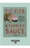 Pig Tits & Parsley Sauce: Slash Your Grocery Bill by Living Sustainably (Large Print 16pt)