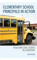 Elementary School Principals in Action: Resolving Case Studies in Leadership