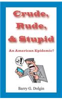 Crude, Rude, and Stupid