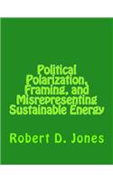 Political Polarization, Framing, and Misrepresenting Sustainable Energy