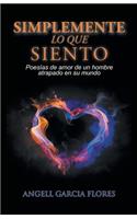 Simplemente lo que siento: Poesías de amor de un hombre atrapado en su mundo(Spanish)