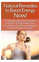 Natural Remedies to Boost Energy Now! - Sarah Brooks: The Ultimate Guide To: Eliminate Fatigue, Stop Procrastination, And Achieve Anything With 25 Natural Remedies For Fatigue!