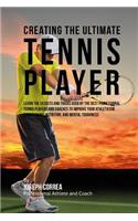 Creating the Ultimate Tennis Player: Learn the Secrets and Tricks Used by the Best Professional Tennis Players and Coaches to Improve Your Athleticism, Conditioning, Nutrition, and Ment(English)