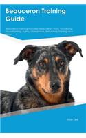 Beauceron Training Guide Beauceron Training Includes: Beauceron Tricks, Socializing, Housetraining, Agility, Obedience, Behavioral Training and More