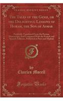 The Tales of the Genii, or the Delightful Lessons of Horam, the Son of Asmar: Faithfully Translated from the Persian Manuscript; And Compared with the French and Spanish Editions, Published at Paris and Madrid (Classic Reprint