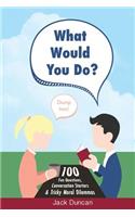 What Would You Do?: 100 Fun Questions, Conversation Starters & Tricky Moral Dilemmas: 100 Fun Questions, Conversation Starters & Tricky Moral Dilemmas