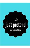 I'll Just Pretend You Are Not Here: Lined notebook/journal 7X10