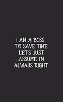 I Am A Boss To Save Time Lets Assume I Am Always Right White