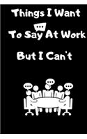 Things I Want To Say At Work But I Can't