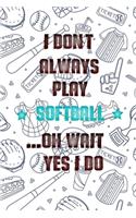 I Don't Always Play Softball Oh Wait Yes I Do