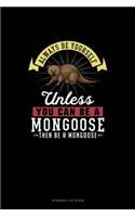 Always Be Yourself Unless You Can Be A Mongoose Then Be A Mongoose