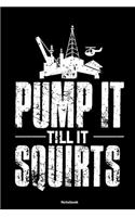 Pump it till it squirts: Notebook 120 Pages Size: 6x9 in, DIN A5 with blanko pages. Perfect gift for Oilfield and Oil rig worker and their wife, engineers, refinery workers 