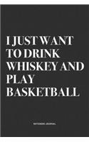 I Just Want To Drink Whiskey And Play Basketball