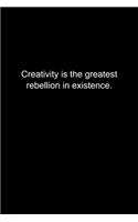 Creativity is the greatest rebellion in existence.