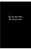 Do as you wish. Be as you are.