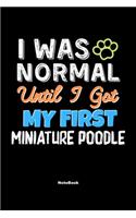 I Was Normal Until I Got My First Miniature Poodle Notebook - Miniature Poodle Dog Lover and Pet Owner