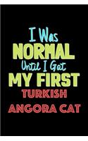 I Was Normal Until I Got My First Turkish Angora Cat Notebook - Turkish Angora Cat Lovers and Animals Owners